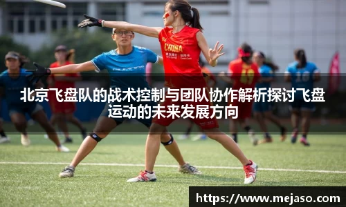 北京飞盘队的战术控制与团队协作解析探讨飞盘运动的未来发展方向