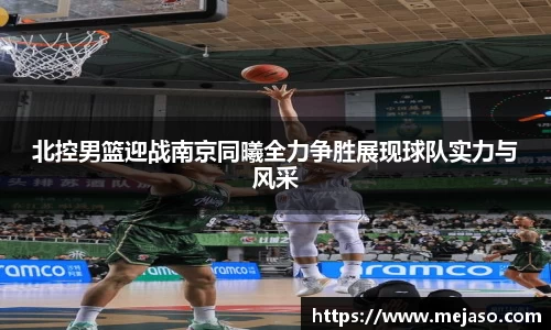 北控男篮迎战南京同曦全力争胜展现球队实力与风采